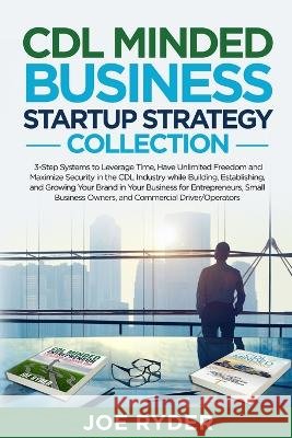 CDL Minded Business Startup Strategy Collection: 3-Step Systems to Leverage Time, Have Unlimited Freedom and Maximize Security in the CDL Industry While Building, Establishing, and Growing Your Brand  Joe Ryder, Eric C Balma 9781958511060 Business, Money & Education - książka