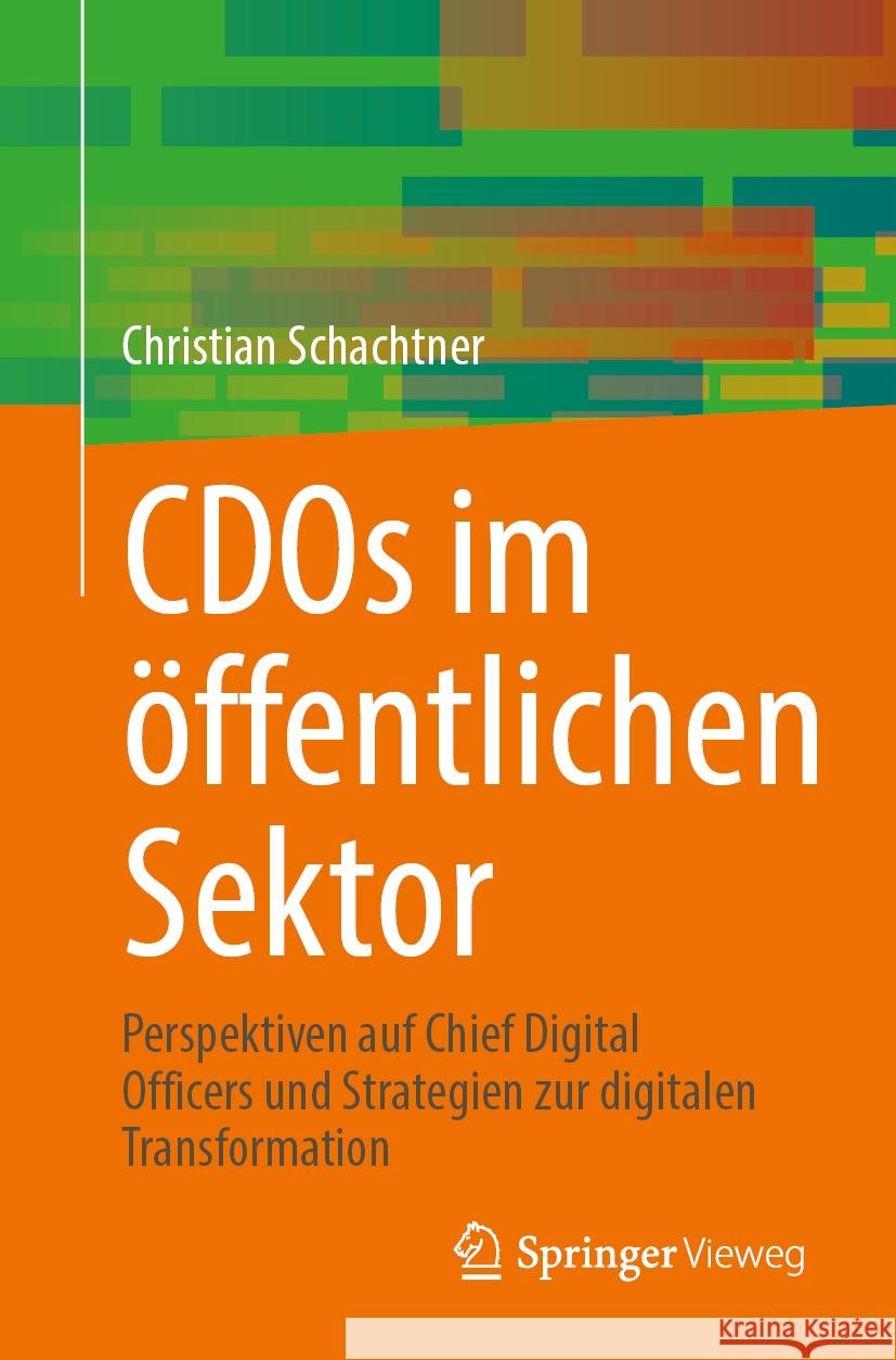 Cdos Im ?ffentlichen Sektor: Perspektiven Auf Chief Digital Officers Und Strategien Zur Digitalen Transformation Christian Schachtner 9783031763892 Springer - książka