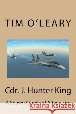 Cdr. J. Hunter King: A Shawn Crawford Adventure Tim O'Leary 9781975711092 Createspace Independent Publishing Platform - książka