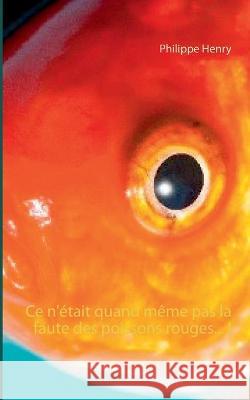 Ce n'était quand même pas la faute des poissons rouges... ! Henry, Philippe 9782322216895 Books on Demand - książka
