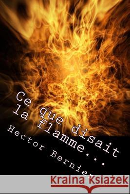 Ce que disait la flamme... Bernier, Hector 9781539609360 Createspace Independent Publishing Platform - książka