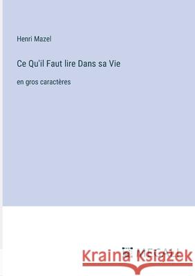 Ce Qu'il Faut lire Dans sa Vie: en gros caract?res Henri Mazel 9783387310160 Megali Verlag - książka