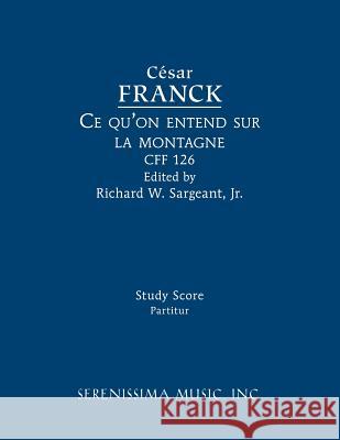 Ce qu'on entend sur la montagne, CFF 126: Study score Cesar Franck, Richard W Sargeant, Jr 9781608742332 Serenissima Music - książka