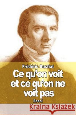 Ce qu'on voit et ce qu'on ne voit pas: L'économie politique en une leçon Bastiat, Frederic 9781503229839 Createspace - książka