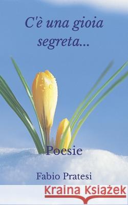 C'e una gioia segreta... Fabio Pratesi   9798832352435 Independently Published - książka