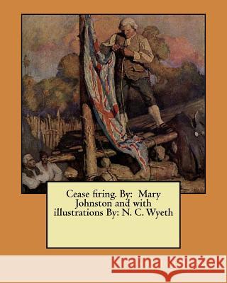 Cease firing. By: Mary Johnston and with illustrations By: N. C. Wyeth Wyeth, N. C. 9781976499999 Createspace Independent Publishing Platform - książka