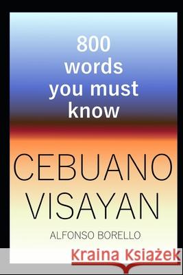 Cebuano Visayan: 800 Words You Must Know (Cebuano Edition) Alfonso Borello 9781980704454 Independently Published - książka