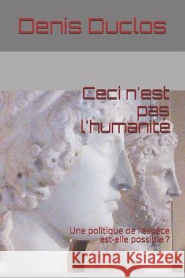 Ceci n'est pas l'humanité: Une politique de l'espèce est-elle possible ? Duclos, Denis Henri 9781523215065 Createspace Independent Publishing Platform - książka