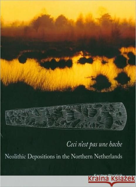 Ceci n'Est Pas Une Hache: Neolithic Depositions in the Northern Netherlands Wentink, Karsten 9789088900013 Sidestone Press - książka