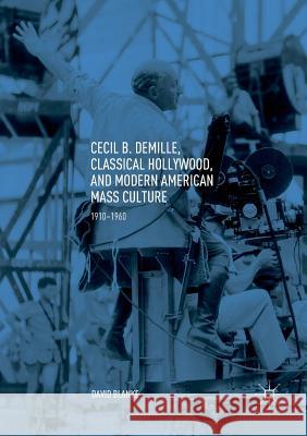 Cecil B. Demille, Classical Hollywood, and Modern American Mass Culture: 1910-1960 Blanke, David 9783030083410 Palgrave MacMillan - książka