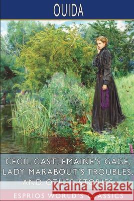 Cecil Castlemaine's Gage, Lady Marabout's Troubles, and Other Stories (Esprios Classics) Ouida 9781034959045 Blurb - książka