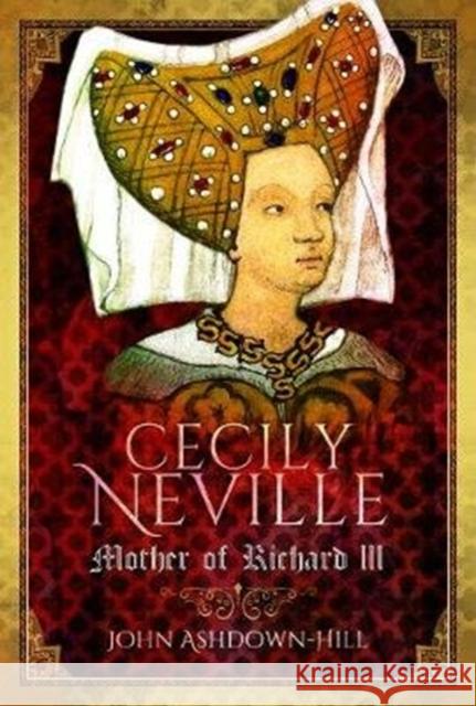 Cecily Neville: Mother of Richard III John Ashdown-Hill 9781526706324 Pen & Sword Books Ltd - książka