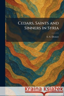 Cedars, Saints and Sinners in Syria Drower, E. S. 9781025541747 Tradd Street Press - książka