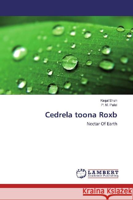 Cedrela toona Roxb : Nectar Of Earth Shah, Kinjal; Patel, P. M. 9783659899706 LAP Lambert Academic Publishing - książka