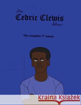 Cedric Clewis Show The Complete 1st Season Clewis, Cedric Antwan 9781725681309 Createspace Independent Publishing Platform - książka