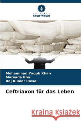 Ceftriaxon für das Leben Khan, Mohammad Yaqub, Roy, Maryada, Rawal, Raj Kumar 9786208866594 Verlag Unser Wissen - książka