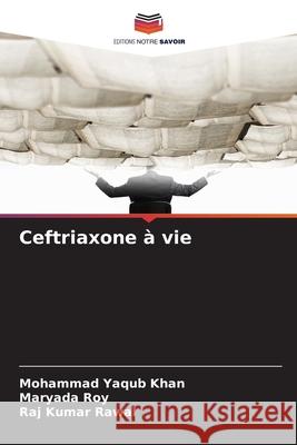 Ceftriaxone à vie Khan, Mohammad Yaqub, Roy, Maryada, Rawal, Raj Kumar 9786208866617 Editions Notre Savoir - książka
