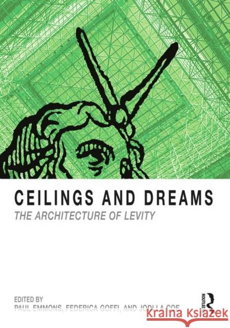 Ceilings and Dreams: The Architecture of Levity Paul Emmons Federica Goffi Jodi L 9781138479357 Routledge - książka