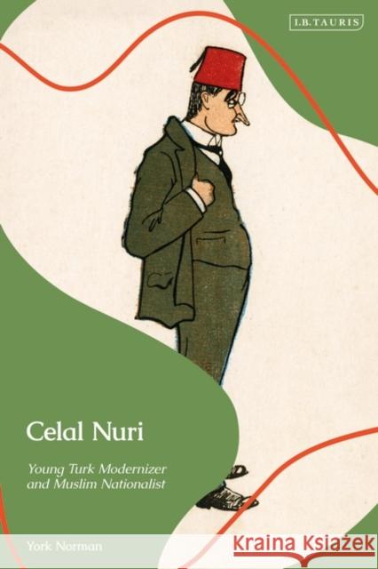 Celal Nuri: Young Turk Modernizer and Muslim Nationalist York Norman 9780755617203 I. B. Tauris & Company - książka