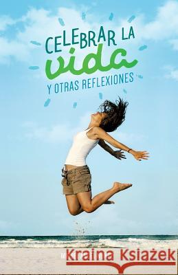 Celebrar la vida y otras reflexiones Núñez, Miguel Ángel 9781545202579 Createspace Independent Publishing Platform - książka