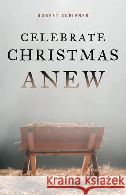 Celebrate Christmas Anew Robert Scrivner 9781632966698 Lucid Books - książka