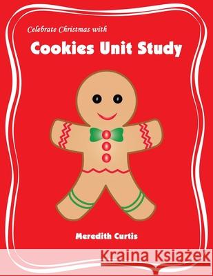 Celebrate Christmas with Cookies Unit Study Meredith Curtis 9781530875740 Createspace Independent Publishing Platform - książka