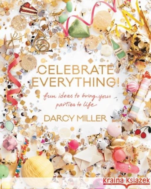 Celebrate Everything!: Fun Ideas to Bring Your Parties to Life Darcy Miller 9780062388759 William Morrow & Company - książka