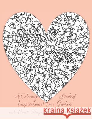 Celebrate Love: A Coloring Book of Inspirational Love Quotes and Heart-Shaped Confetti Patterns Allie Vane 9781660053520 Independently Published - książka
