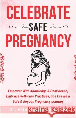Celebrate Safe Pregnancy: Empower With Knowledge & Confidence, Embrace Self-care Practices, and Ensure a Safe & Joyous Pregnancy Journey Dr Vijayalakshmi Aluri 9798326237385 Independently Published - książka