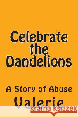 Celebrate the Dandelions: A Story of Abuse Valerie 9781496163134 Createspace - książka