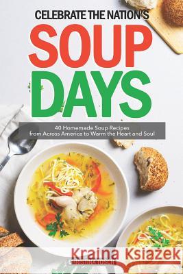 Celebrate the Nation's Soup Days: 40 Homemade Soup Recipes from Across America to Warm the Heart and Soul Christina Tosch 9781093210729 Independently Published - książka