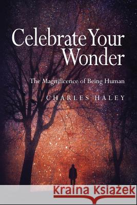 Celebrate Your Wonder: The Magnificence of Being Human Charles Haley 9781535543156 Createspace Independent Publishing Platform - książka