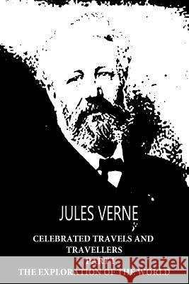 Celebrated Travels and Travellers Part I The Exploration of the World Verne, Jules 9781479241439 Createspace - książka