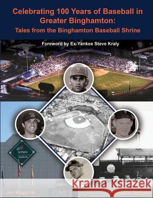 Celebrating 100 Years of Baseball in Greater Binghamton: Tales from the Binghamton Baseball Shrine MR Jim Maggiore MR Michael J. McCann 9780615966366 Jim Maggiore - książka