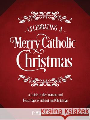 Celebrating a Merry Catholic Christmas: A Guide to the Customs and Feast Days of Advent and Christmas William P. Saunders 9781505112573 Tan Books - książka