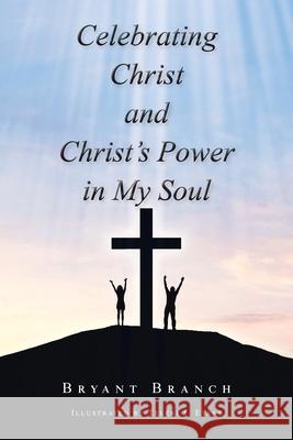 Celebrating Christ and Christ's Power in My Soul Bryant Branch 9781098069117 Christian Faith - książka