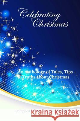 Celebrating Christmas: An Anthology of Tales, Tips, & Truths about Christmas Margery Kisby Warder 9781979717168 Createspace Independent Publishing Platform - książka