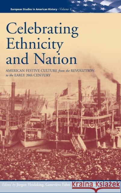 Celebrating Ethnicity and Nation: American Festive Culture from the Revolution to the Early 20th Century Heideking, Jürgen 9781571812377 Berghahn Books - książka