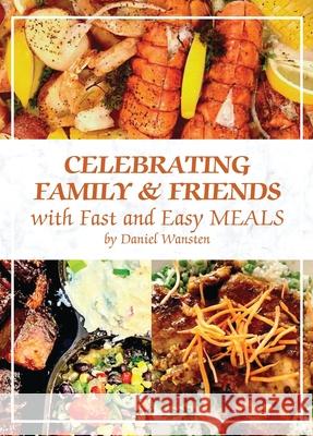 Celebrating Family & Friends with Fast and Easy Meals Daniel Wansten 9781969063305 American Real Publishing - książka