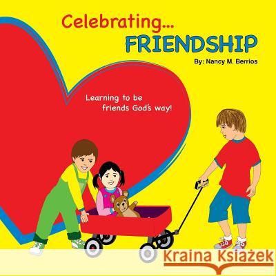 Celebrating FRIENDSHIP: Learning How To Be Friends God's Way! Berrios, Nancy M. 9781535578639 Createspace Independent Publishing Platform - książka