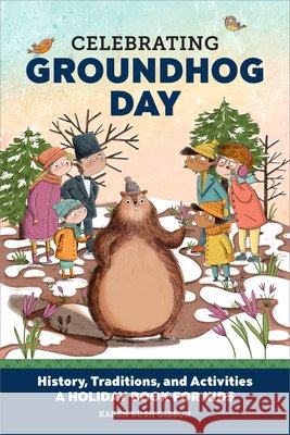 Celebrating Groundhog Day: History, Traditions, and Activities - A Holiday Book for Kids Gibson, Karen Bush 9798886504484 Callisto Kids - książka