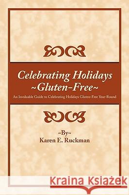 Celebrating Holidays Gluten-Free: An Invaluable Guide to Celebrating Holidays Gluten-Free Year-Round Ruckman, Karen E. 9781452016436 Authorhouse - książka
