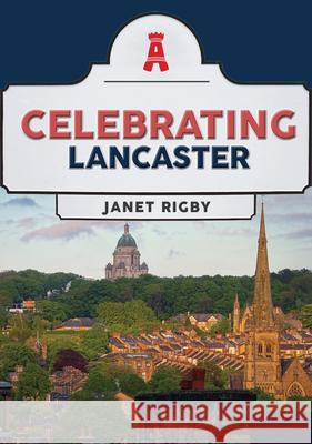 Celebrating Lancaster Janet Rigby 9781398118799 Amberley Publishing - książka