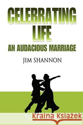 Celebrating Life: An Audacious Marriage Shannon, Jim 9781432777821 Outskirts Press - książka