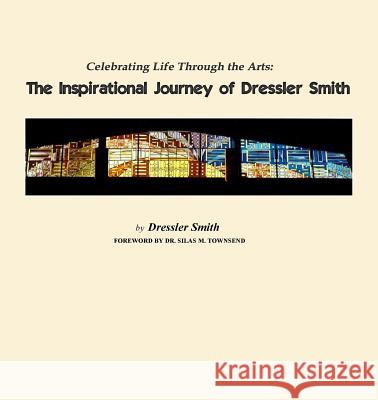 Celebrating Life Through the Arts: The Inspirational Journey of Dressler Smith Dressler Smith Silas M. Townsend Pamela S. Ellis 9781631923876 Books Motivate Foundation - książka