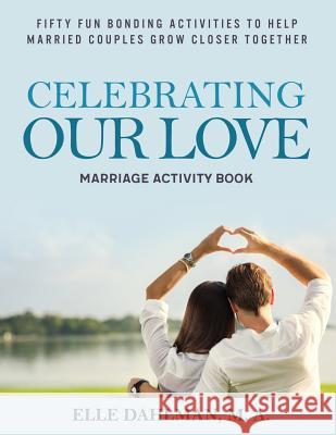 Celebrating Our Love Marriage Activity Book: Fifty Fun Bonding Activities to Help Married Couples Grow Closer Together Elle Dahlman 9781945037009 Inward Vistas - książka