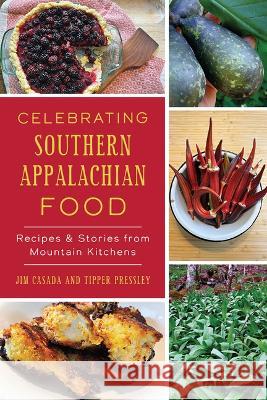 Celebrating Southern Appalachian Food: Recipes and Stories from Mountain Kitchens Tipper Pressley Jim Casada 9781467152778 History Press - książka