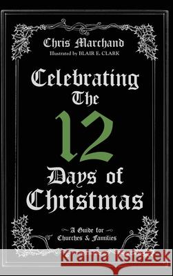 Celebrating The 12 Days of Christmas Chris Marchand, Blair E Clark 9781532655340 Wipf & Stock Publishers - książka