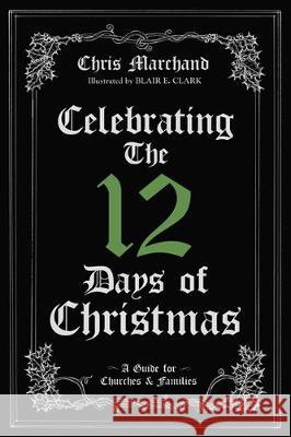 Celebrating The 12 Days of Christmas: A Guide for Churches and Families Chris Marchand Blair E. Clark 9781532655333 Wipf & Stock Publishers - książka
