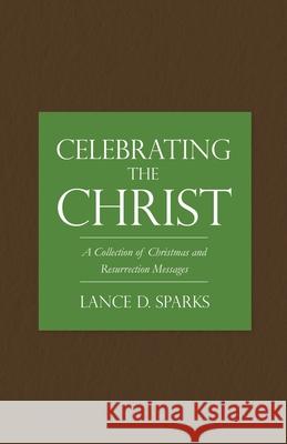 Celebrating the Christ: A Collection of Christmas and Resurrection Messages Lance D Sparks 9781545680131 Xulon Press - książka